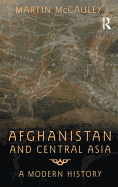 Afghanistan and Central Asia: A Modern History
