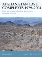 Afghanistan Cave Complexes 1979-2004: Mountain Strongholds of the Mujahideen, Taliban & Al Qaeda