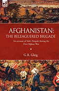 Afghanistan: The Beleaguered Brigade-An Account of Sale's Brigade During the First Afghan War