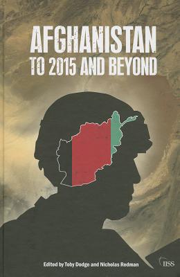 Afghanistan: To 2015 and Beyond - Dodge, Toby, Dr. (Editor), and Redman, Nicholas (Editor)