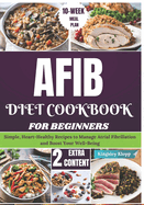 AFIB Diet Cookbook for Beginners: Simple, Heart-Healthy Recipes to Manage Atrial Fibrillation and Boost Your Well-Being