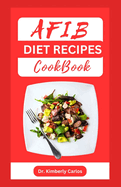 Afib Diet Recipes Cookbook: Reversing Atrial Fibrillation With Heart Healthy Dishes and Meal Plan