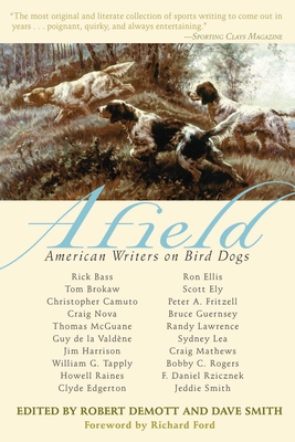Afield: American Writers on Bird Dogs - DeMott, Robert (Editor), and Smith, Dave (Editor), and Ford, Richard (Foreword by)