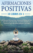 Afirmaciones Positivas: 10 Libros En 1: Afirmaciones Diarias de xito, Autoestima, Prdida de Peso, Adiccin, Sueo Profundo, Ansiedad, Inteligencia, Confianza, Sexo, Narcisismo, Riqueza y Felicidad. Positive Affirmations (Spanish Version)