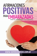 Afirmaciones Positivas para Embarazadas (Para el embarazo y el posparto): Conectate con tu cuerpo y tu bebe y disfruta de tu maternidad