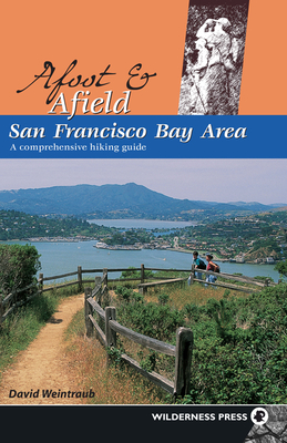 Afoot and Afield: San Francisco Bay Area: A Comprehensive Hiking Guide - Weintraub, David