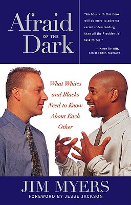 Afraid of the Dark: What Whites and Blacks Need to Know about Each Other - Myers, Jim, and Jackson, Jesse (Foreword by)