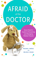 Afraid of the Doctor: Every Parent's Guide to Preventing and Managing Medical Trauma