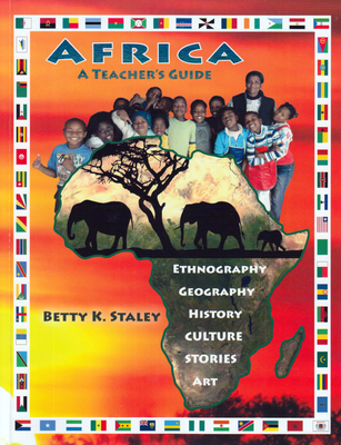 Africa: A Teacher's Guide: Ethnography, Geography, History, Culture, Stories, Art - Staley, Betty K