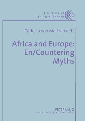 Africa and Europe: En/countering Myths: Essays on Literature and Cultural Politics - Maltzan, Carlotta von (Editor), and Kalaga, Wojciech H. (Editor)