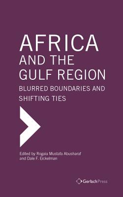 Africa and the Gulf Region: Blurred Boundaries and Shifting Ties - Abusharaf, Rogaia Mustafa (Editor), and Eickelman, Dale F. (Editor)