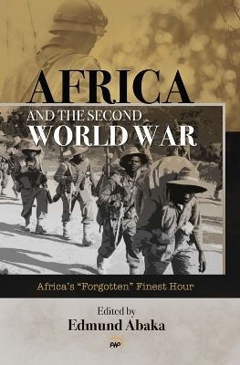 Africa and the Second World War: Africa's 'Forgotten' Finest Hour - Abaka, Edmund (Editor)