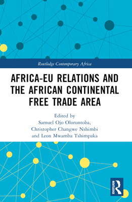 Africa-EU Relations and the African Continental Free Trade Area - Oloruntoba, Samuel Ojo (Editor), and Nshimbi, Christopher Changwe (Editor), and Tshimpaka, Leon Mwamba (Editor)