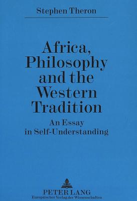 Africa, Philosophy and the Western Tradition: An Essay in Self-understanding - Theron, Stephen