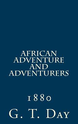 African Adventure and Adventurers: 1880 - Loveless, Alton E (Editor), and Day Editor, G T