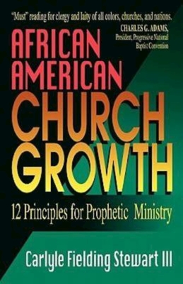 African American Church Growth: 12 Principles for Prophetic Ministry - Stewart, Carlyle Fielding