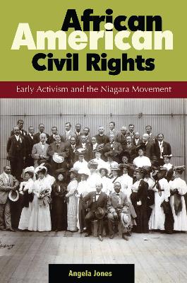 African American Civil Rights: Early Activism and the Niagara Movement - Jones, Angela