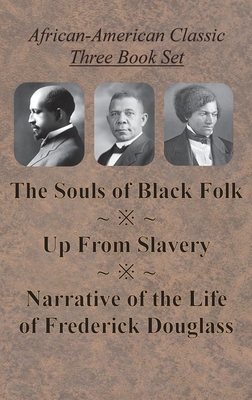 African-American Classic Three Book Set - The Souls of Black Folk, Up From Slavery, and Narrative of the Life of Frederick Douglass - Du Bois, W E B, and Washington, Booker T, and Douglass, Frederick