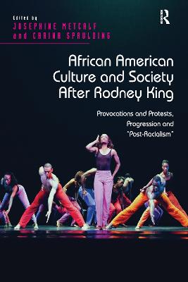 African American Culture and Society After Rodney King: Provocations and Protests, Progression and 'Post-Racialism' - Metcalf, Josephine, and Spaulding, Carina