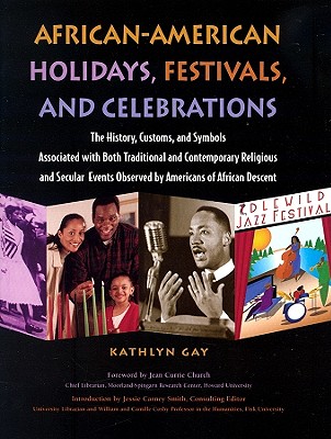 African-American Holidays, Festivals, and Celebrations: The History, Customs, and Symbols Associated with Both Traditional and Contemporary Religious and Secular Events Observed by Americans of African Descent - Gay, Kathlyn, and Church, Jean C (Foreword by), and Smith, Jessie Carney, PhD (Introduction by)
