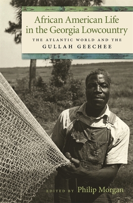 African American Life in the Georgia Lowcountry: The Atlantic World and the Gullah Geechee - Dorsey, Allison (Contributions by), and Wood, Betty (Contributions by), and Campbell, Emory (Contributions by)