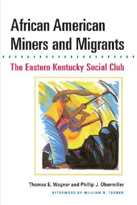 African American Miners and Migrants: The Eastern Kentucky Social Club - Wagner, Thomas E, and Obermiller, Philip J, and Turner, William H (Afterword by)