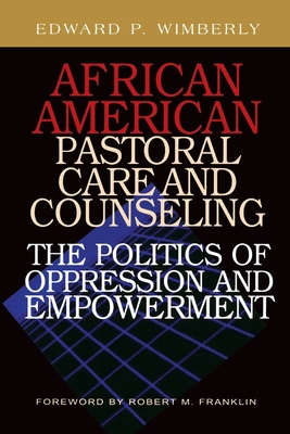 African American Pastoral Care and Counseling:: The Politics of Oppression and Empowerment - Wimberly, Edward P, and Franklin, Robert M (Foreword by)