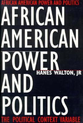African American Power and Politics: The Political Context Variable - Walton, Hanes, Prof., Jr.
