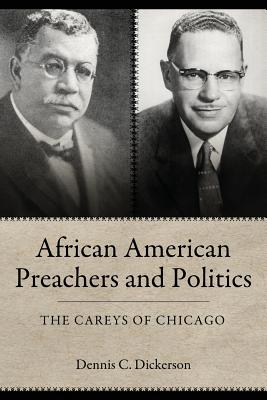 African American Preachers and Politics: The Careys of Chicago - Dickerson, Dennis C