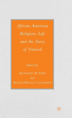 African American Religious Life and the Story of Nimrod - Pinn, A (Editor), and Loparo, Kenneth A (Editor)