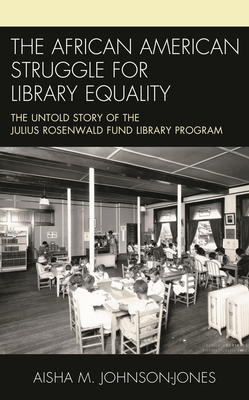 African American Struggle for Library Equality: The Untold Story of the Julius Rosenwald Fund Library Program - Johnson-Jones, Aisha M