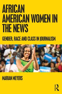 African American Women in the News: Gender, Race, and Class in Journalism - Meyers, Marian