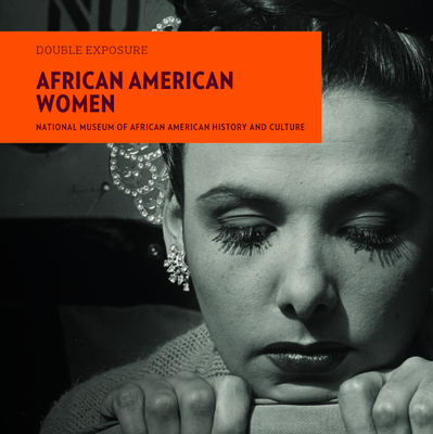 African American Women - National Museum of African American History and Culture (Photographer), and Bunch, Lonnie G (Foreword by), and Conwill...