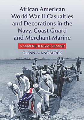 African American World War II Casualties and Decorations in the Navy, Coast Guard and Merchant Marine: A Comprehensive Record - Knoblock, Glenn A