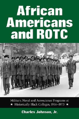 African Americans and ROTC: Military, Naval and Aeroscience Programs at Historically Black Colleges, 1916-1973 - Johnson, Charles
