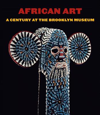 African Art: A Century at the Brooklyn Museum - Siegmann, William C, and Adande, Essay Joseph, and Dumouchelle, Kevin D (Contributions by)