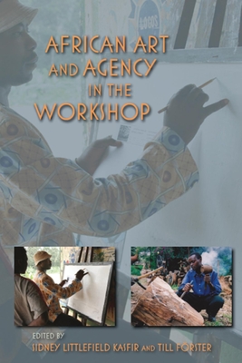 African Art and Agency in the Workshop - Kasfir, Sidney Littlefield, Professor (Editor), and Frster, Till (Editor), and Argenti, Nicolas (Contributions by)