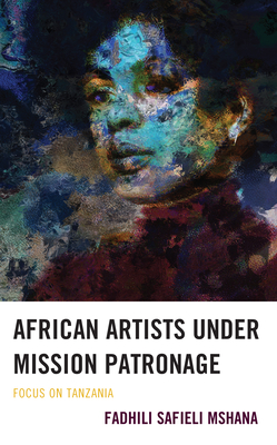 African Artists under Mission Patronage: Focus on Tanzania - Mshana, Fadhili Safieli
