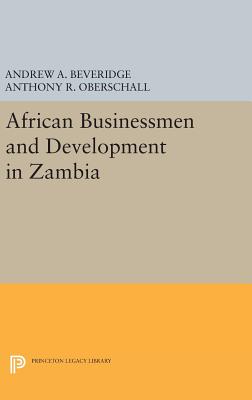 African Businessmen and Development in Zambia - Beveridge, Andrew A., and Oberschall, Anthony R.