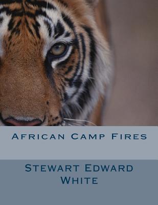 African Camp Fires - White, Stewart Edward