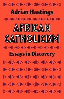 African Catholicism: Essays in Discovery - Hastings, Adrian