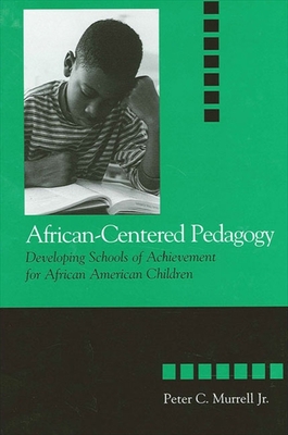 African-Centered Pedagogy: Developing Schools of Achievement for African American Children - Murrell Jr, Peter C