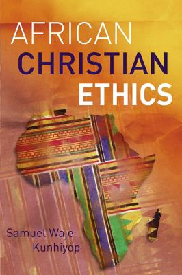 African Christian Ethics - Kunhiyop, Samuel Waje