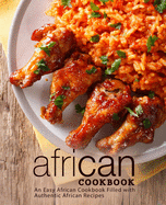 African Cookbook: An Easy African Cookbook Filled with Authentic African Recipes (2nd Edition)