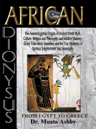African Dionysus: The Ancient Egyptian Origins of Ancient Greek Myth, Culture, Religion and Philosophy, and Modern Masonry, Greek Fraternities, Sororities