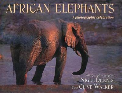 African Elephants: A Photographic Celebration - Walker, Clive, and Dennis, Nigel (Photographer)