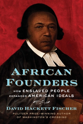 African Founders: How Enslaved People Expanded American Ideals - Fischer, David Hackett