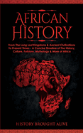 African History: Explore The Amazing Timeline of The World's Richest Continent - The History, Culture, Folklore, Mythology & More of Africa