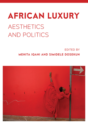 African Luxury: Aesthetics and Politics - Iqani, Mehita (Editor), and Dosekun, Simidele (Editor)