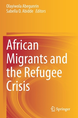 African Migrants and the Refugee Crisis - Abegunrin, Olayiwola (Editor), and Abidde, Sabella O. (Editor)